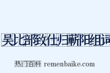 吴比部致仕归蕲阳组词是什么意思的图片